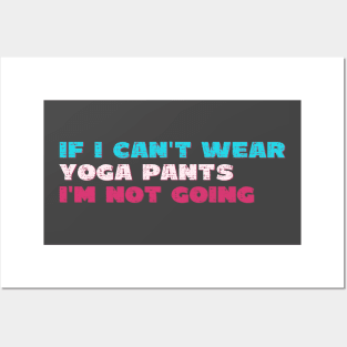 if i can't wear yoga pants i'm not going Posters and Art